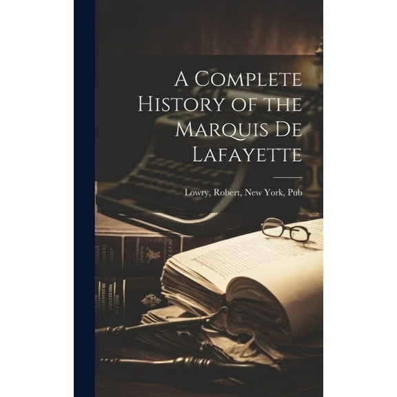 A Complete History of the Marquis de Lafayette (Hardcover)