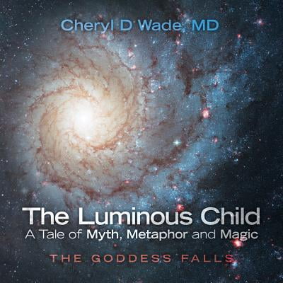 The Luminous Child-A Tale of Myth, Metaphor and Magic : The Goddess