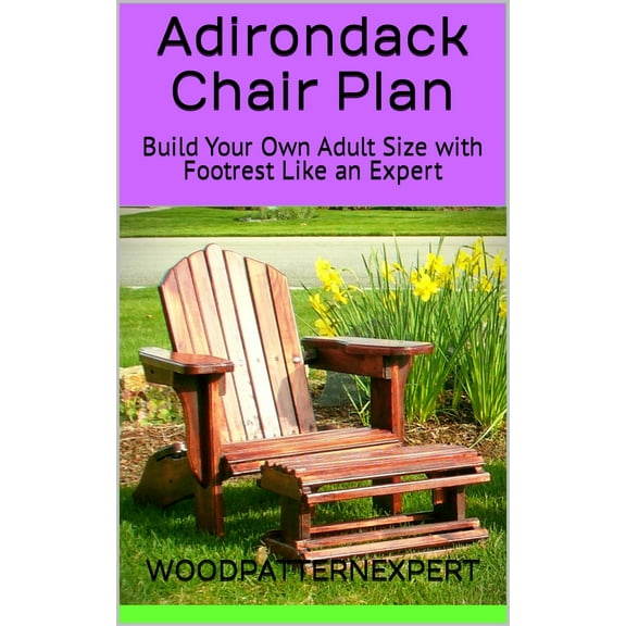 Adirondack Chair How-to Book; Paper Pattern Plan to DIY and Easily Build Adult Size with Footrest
