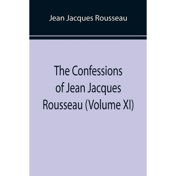 The Confessions of Jean Jacques Rousseau (Volume XI), (Paperback)