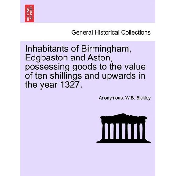 Inhabitants of Birmingham, Edgbaston and Aston, Possessing Goods to the Value of Ten Shillings and Upwards in the Year 1327. Paperback