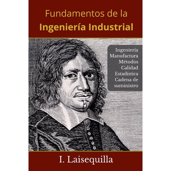 Fundamentos de la IngenierÃÂa Industrial - IngenierÃÂa, Manufactura, Métodos, Calidad, EstadÃÂstica, Cadena de Suministro, (Paperback)
