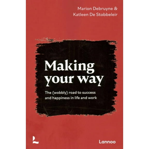 Making Your Way : The (wobbly) road to success and happiness in life and work (Paperback)