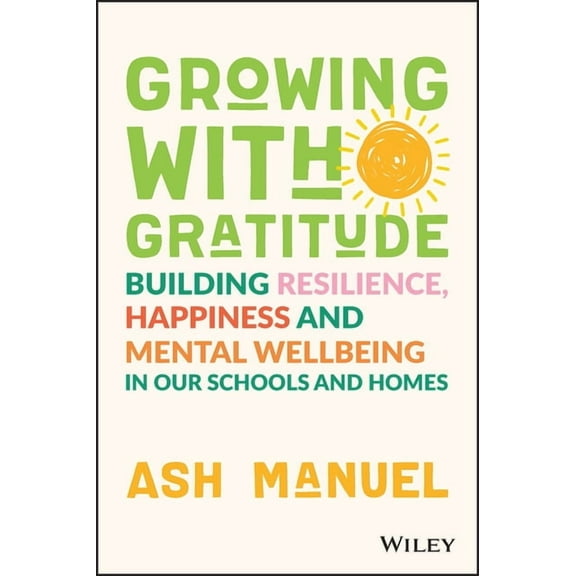 Growing with Gratitude: Building Resilience, Happiness, and Mental Wellbeing in Our Schools and Homes (Paperback)