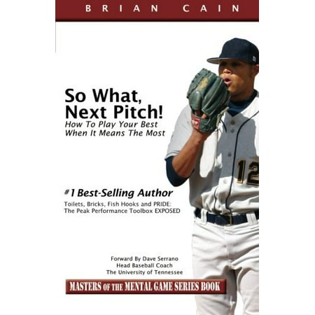 So What, Next Pitch!: How To Play Your Best When It Means The Most (Masters of the Mental Game) by CM, Brian Cain