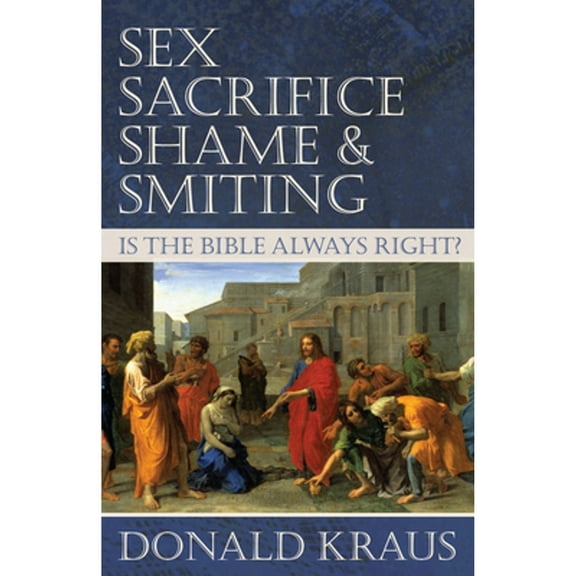 Pre-Owned Sex, Sacrifice, Shame, and Smiting: Is the Bible Always Right? (Paperback) 1596270683 9781596270688