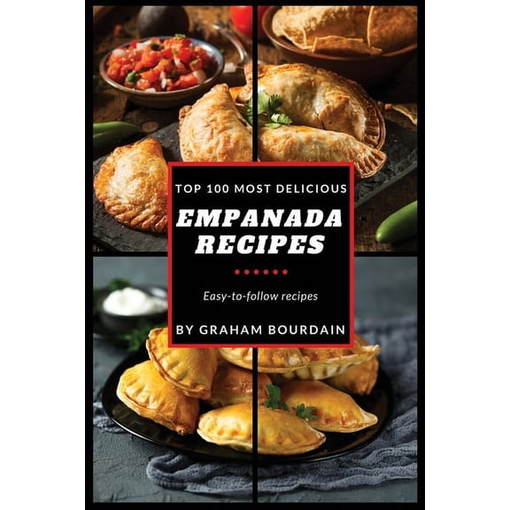 Top 100 Most Delicious Empanada Recipes: A Cookbook with Beef, Pork, Chicken, Turkey and more - [Books on Meat Pies, Sam, (Paperback)