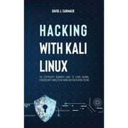 Hacking With Kali Linux: The Step-By-Step Beginner's Guide to Learn Hacking, Cybersecurity, Wireless Network and Penetration Testing (Paperback)