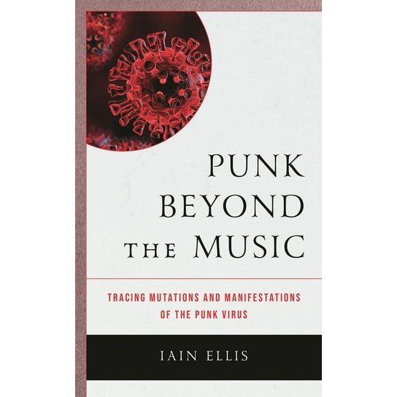 Punk Beyond the Music: Tracing Mutations and Manifestations of the Punk Virus, (Hardcover)