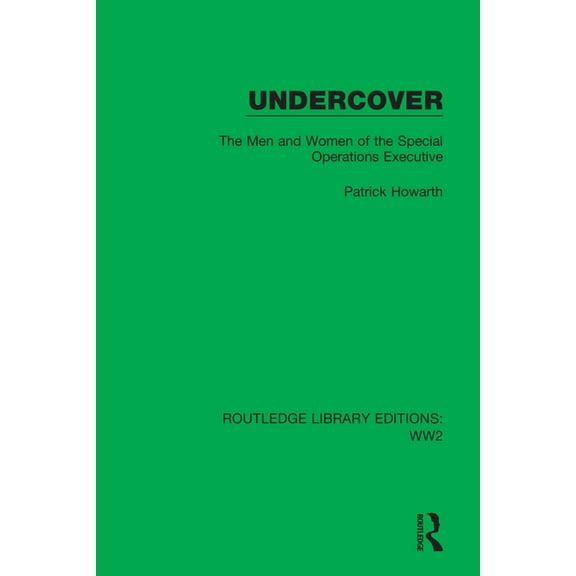 Routledge Library Editions: Ww2 Undercover: The Men and Women of the Special Operations Executive, (Paperback)