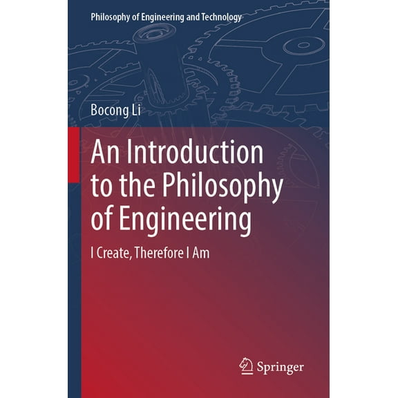 Philosophy of Engineering and Technology An Introduction to the Philosophy of Engineering: I Create, Therefore I Am, Book 39, (Paperback)