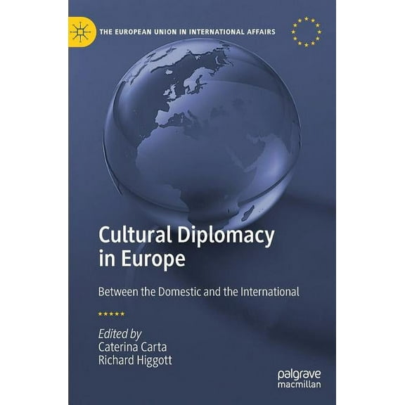 European Union in International Affairs Cultural Diplomacy in Europe: Between the Domestic and the International, (Hardcover)