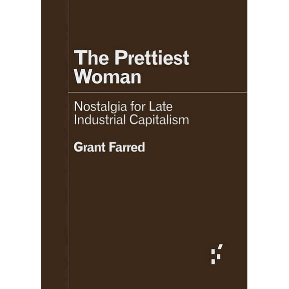 Forerunners: Ideas First The Prettiest Woman: Nostalgia for Late Industrial Capitalism, (Paperback)