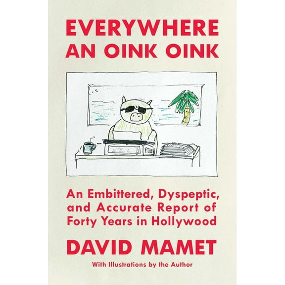 Everywhere an Oink Oink : An Embittered, Dyspeptic, and Accurate Report of Forty Years in Hollywood (Hardcover)
