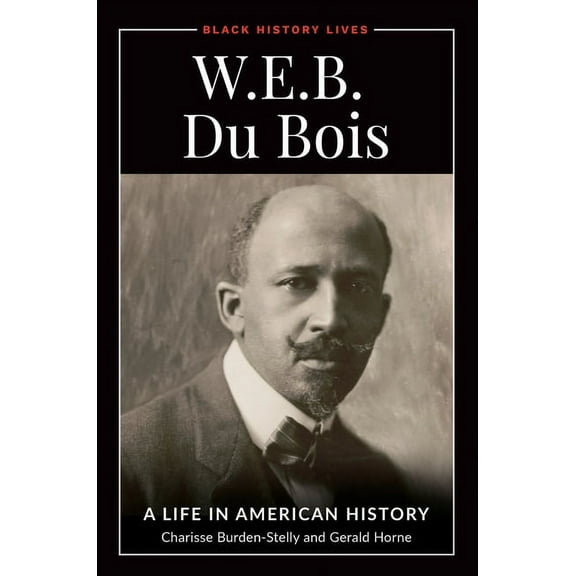 Black History Lives W.E.B. Du Bois: A Life in American History, (Hardcover)