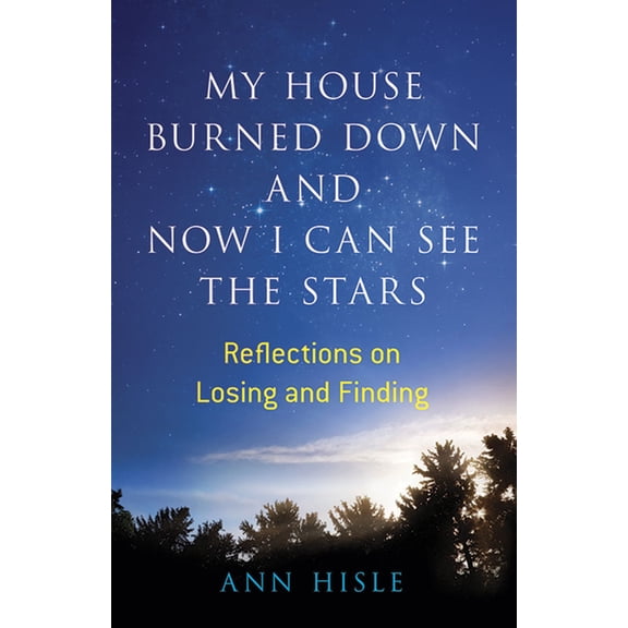 My House Burned Down and Now I Can See the Stars: Reflections on Losing and Finding, (Paperback)