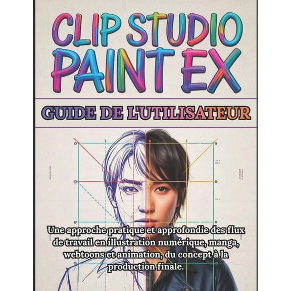 Clip Studio Paint EX Guide de l'utilisateur: Manuel complet Ã©tape par Ã©tape pour dÃ©butants et professionnels: Une a, (Paperback)