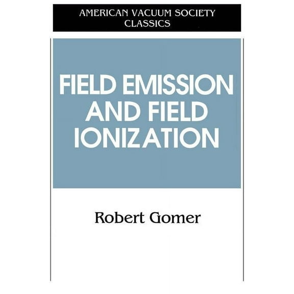 Avs Classics in Vacuum Science and Techn Field Emissions and Field Ionization, (Paperback)