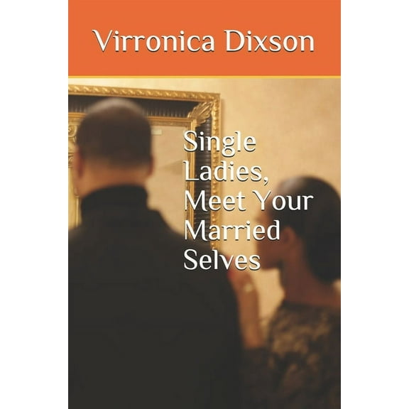 Single Ladies, Meet Your Married Selves (Paperback)