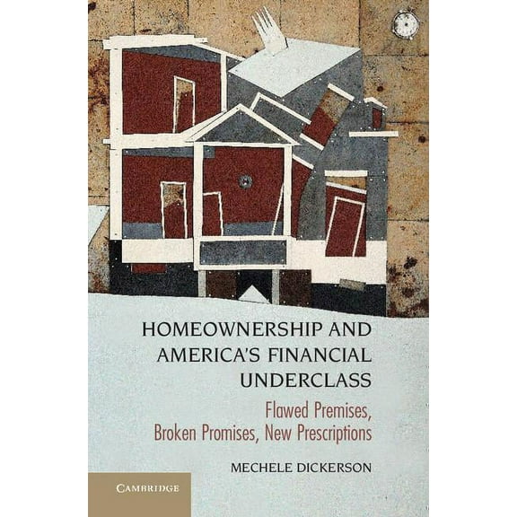 Homeownership and America's Financial Underclass: Flawed Premises, Broken Promises, New Prescriptions, (Hardcover)
