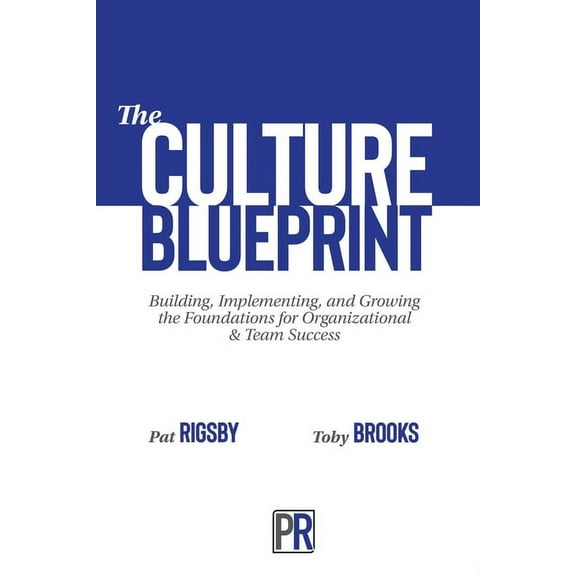 The Culture Blueprint : Building, Implementing, and Growing the Foundations for Organizational & Team Success (Paperback)