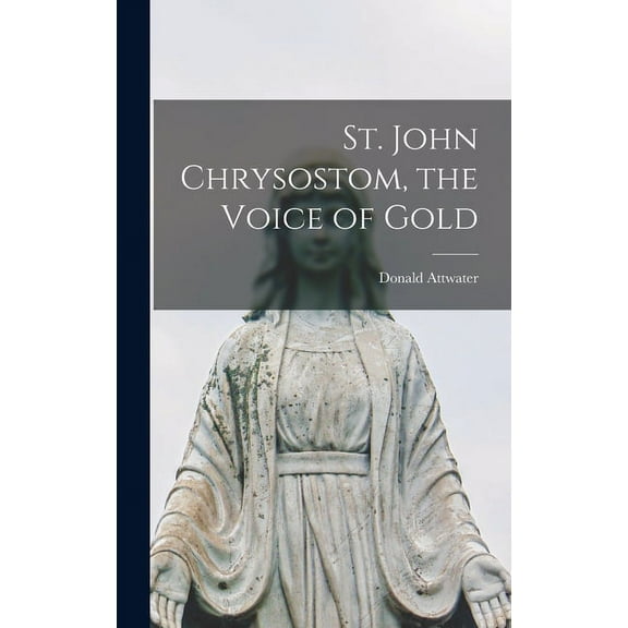 St. John Chrysostom, the Voice of Gold, (Hardcover)