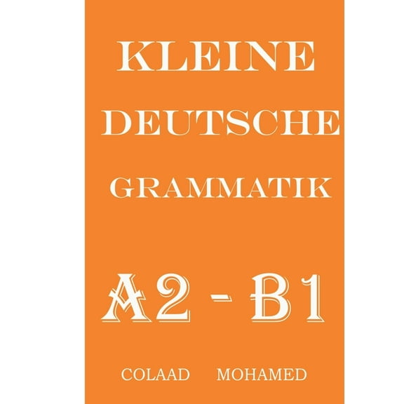 Kleine Deutsche Grammatik: Naxwaha ugu muhiimsan Af ka Jarmalka A2 ilaa B1, (Paperback)