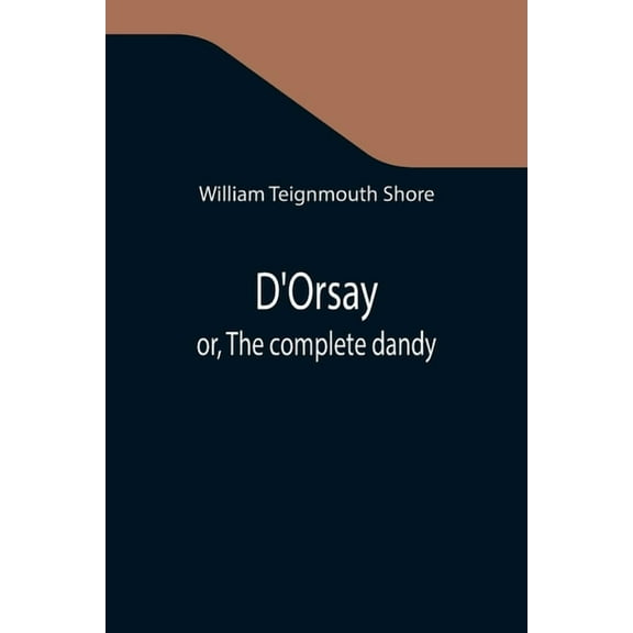 D'Orsay; or, The complete dandy, (Paperback)