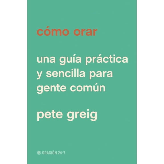 Cómo Orar: Una Guía Práctica Y Sencilla Para Gente Común, (Paperback)