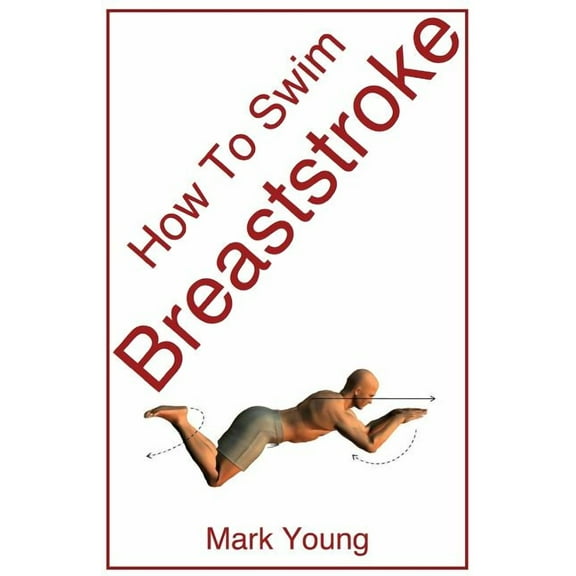 How to Swim Breaststroke: A Step-By-Step Guide for Beginners Learning Breaststroke Technique, (Paperback)