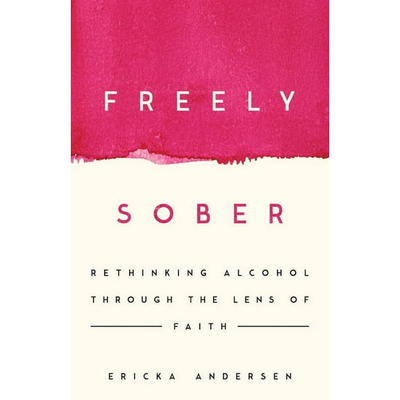 Freely Sober: Rethinking Alcohol Through the Lens of Faith, (Paperback)