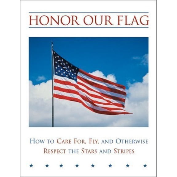 Pre-Owned Honor Our Flag: How to Care For, Fly and Otherwise Respect the Stars (Paperback) 0762723688 9780762723683