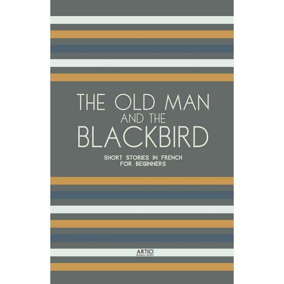 The Old Man and the Blackbird: Short Stories in French for Beginners, (Paperback)