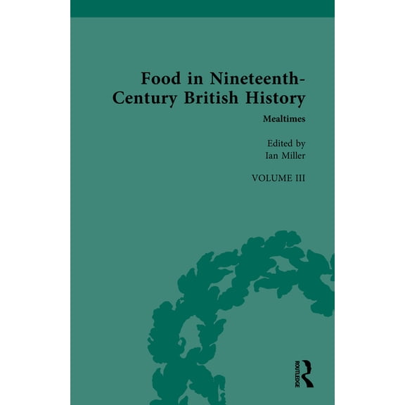 Nineteenth-Century Science, Technology a Food in Nineteenth-Century British History: Volume Three: Mealtimes, (Hardcover)