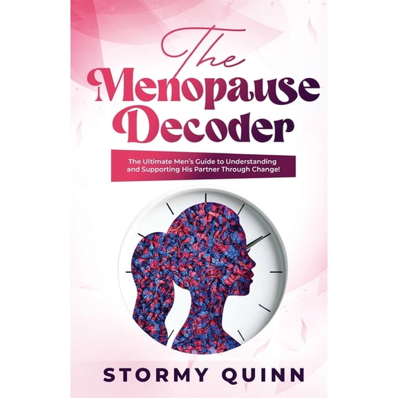 The Menopause Decoder: The Ultimate Men's Guide to Understanding and Supporting His Partner Through Change!, (Paperback)