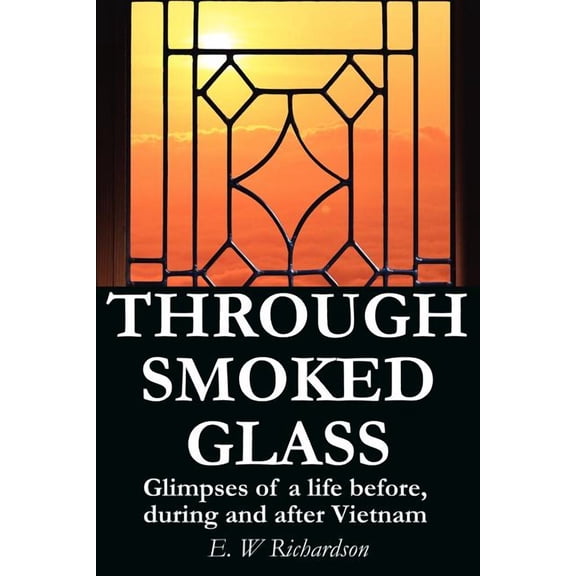 Through Smoked Glass: Glimpses of a life before, during and after Vietnam, (Paperback)