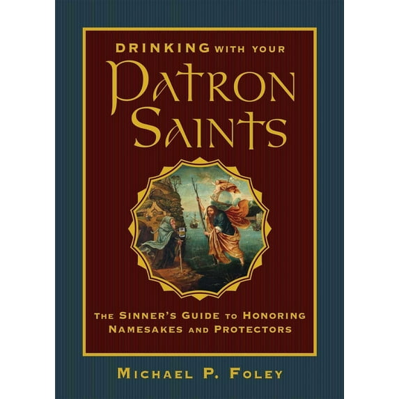 Pre-Owned Drinking with Your Patron Saints: The Sinner's Guide to Honoring Namesakes and Protectors (Hardcover) 1684510473 9781684510474