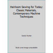 Heirloom Sewing for Today: Classic Materials, Contemporary Machine Techniques [Hardcover - Used]