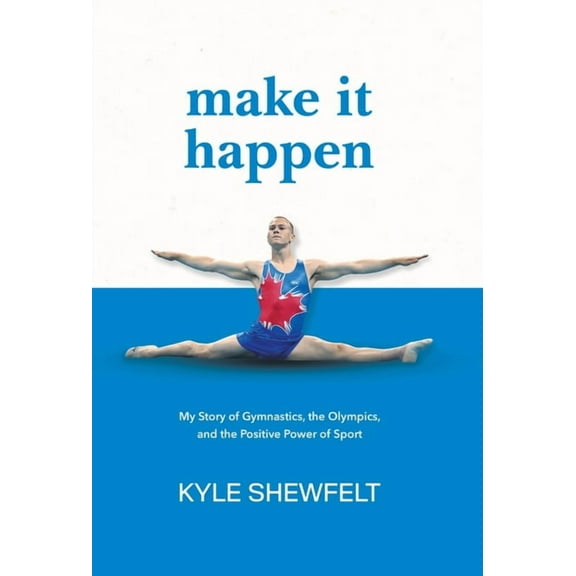Make It Happen: My Story of Gymnastics, the Olympics, and the Positive Power of Sport, (Hardcover)