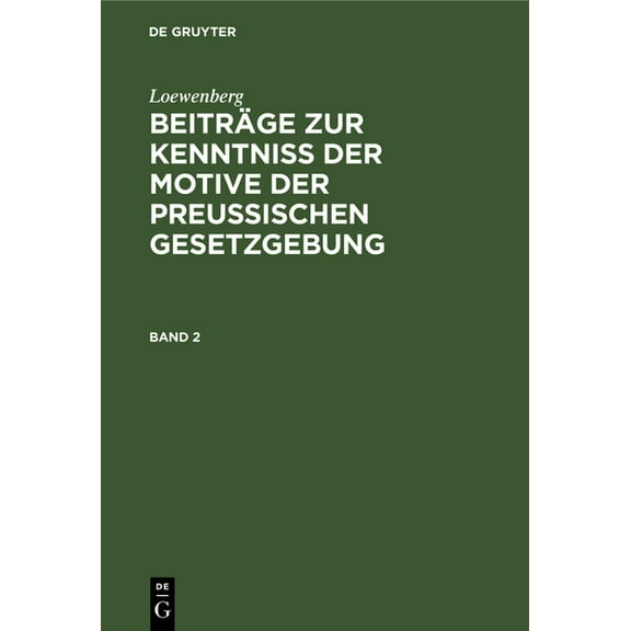Loewenberg: Beiträge Zur Kenntniß Der Motive Der Preußischen Gesetzgebung. Band 2, (Hardcover)