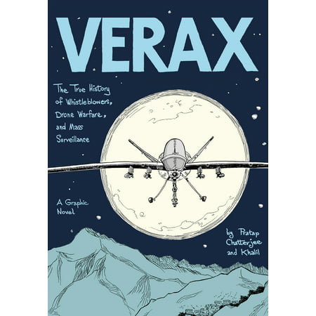 Verax : The True History of Whistleblowers, Drone Warfare, and Mass Surveillance: A Graphic