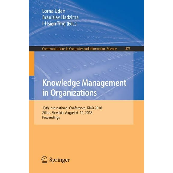 Communications in Computer and Informati Knowledge Management in Organizations: 13th International Conference, Kmo 2018, Zilina, Slovakia, August 6-10, 2018, Pro, Book 877, (Paperback)