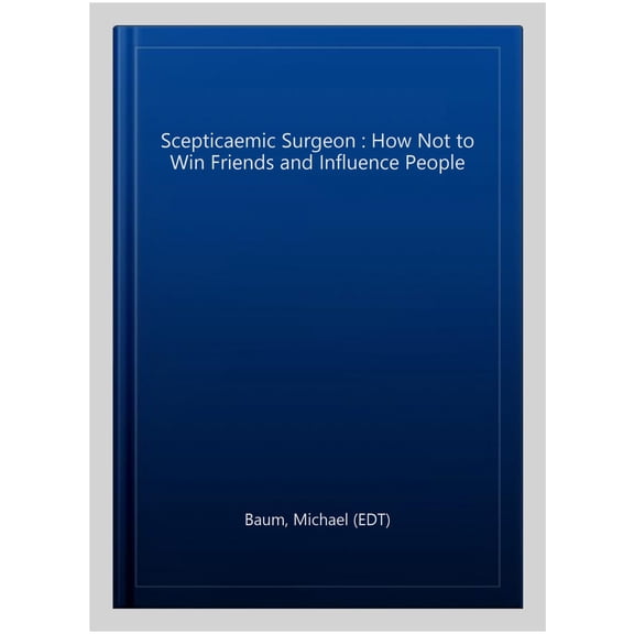 Pre-Owned Scepticaemic Surgeon : How Not to Win Friends and Influence People