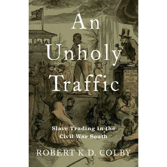 An Unholy Traffic: Slave Trading in the Civil War South, (Hardcover)