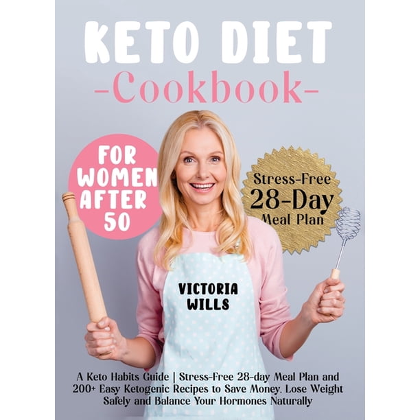 Keto Diet Cookbook For Women After 50 : A Keto Habits Guide Stress-Free 28-Day  Meal Plan And 200+ Easy Ketogenic Recipes To Save Money, Lose Weight Safely  And Balance Your Hormones Naturally (