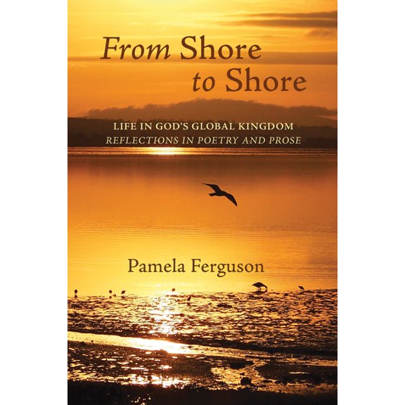 From Shore to Shore: Life in God's Global Kingdom: Reflections in Poetry and Prose, (Paperback)