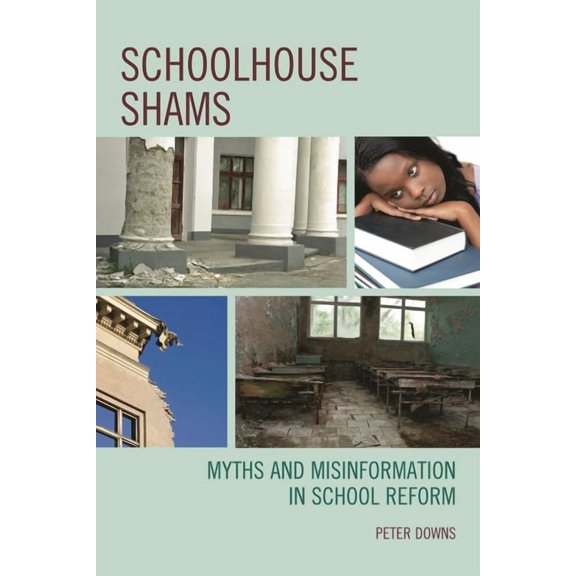 Schoolhouse Shams: Myths and Misinformation in School Reform, (Hardcover)