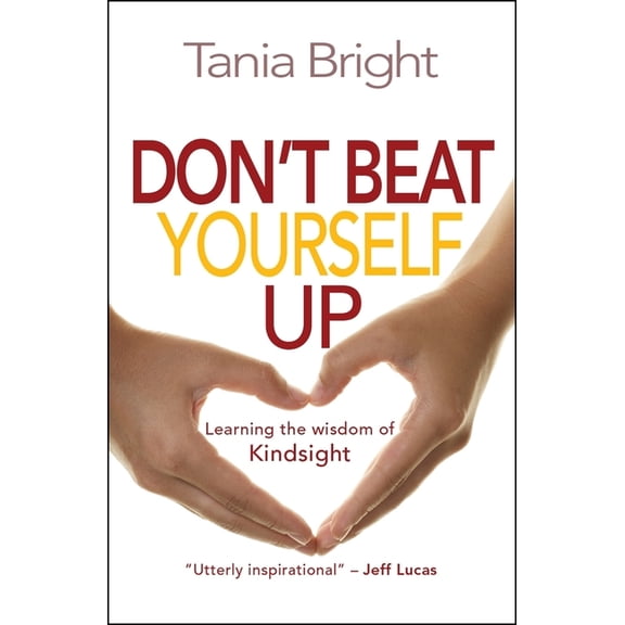 Don't Beat Yourself Up: Learning the Wisdom of Kindsight, (Paperback)