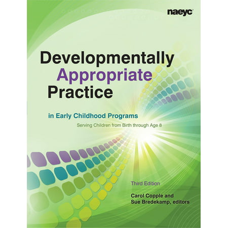 Developmentally Appropriate Practice in Early Childhood Programs Serving Children from Birth Through Age