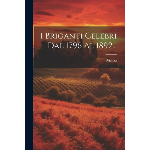 I Briganti Celebri Dal 1796 Al 1892... (Paperback)